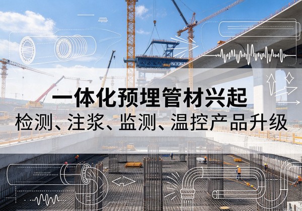 大邑一体化管材产品兴起，声测注浆一体管、多功能预埋管应用增多